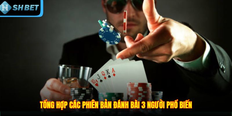 Tổng hợp các phiên bản đánh bài 3 người phổ biến